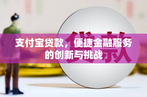 江孜支付宝贷款，便捷金融服务的创新与挑战