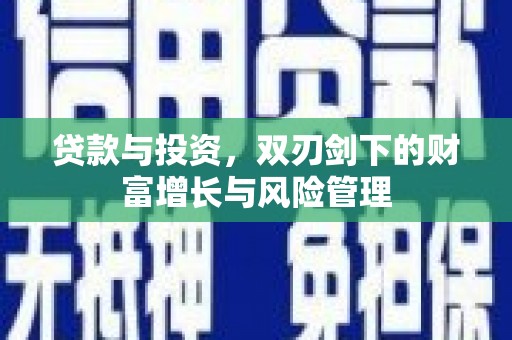 江孜贷款与投资，双刃剑下的财富增长与风险管理