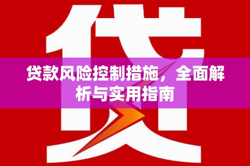 江孜贷款风险控制措施，全面解析与实用指南