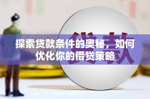 江孜探索贷款条件的奥秘，如何优化你的借贷策略
