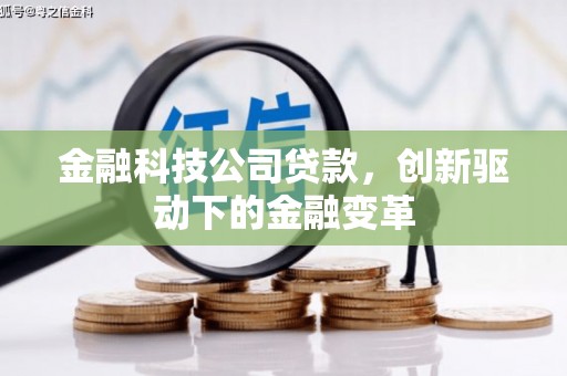 江孜金融科技公司贷款，创新驱动下的金融变革