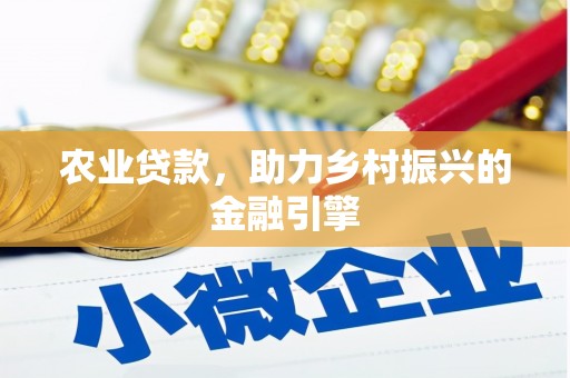 江孜农业贷款，助力乡村振兴的金融引擎