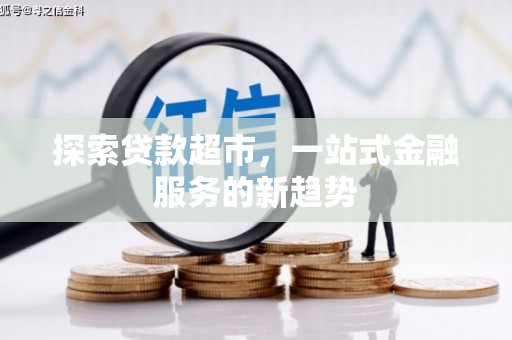 江孜探索贷款超市，一站式金融服务的新趋势