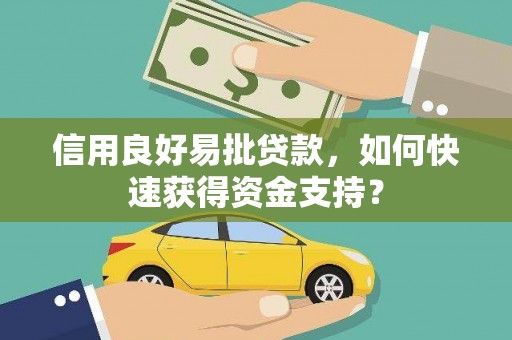 江孜信用良好易批贷款，如何快速获得资金支持？