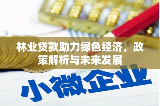 江孜林业贷款助力绿色经济，政策解析与未来发展