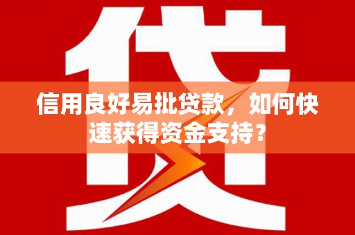 江孜信用良好易批贷款，如何快速获得资金支持？