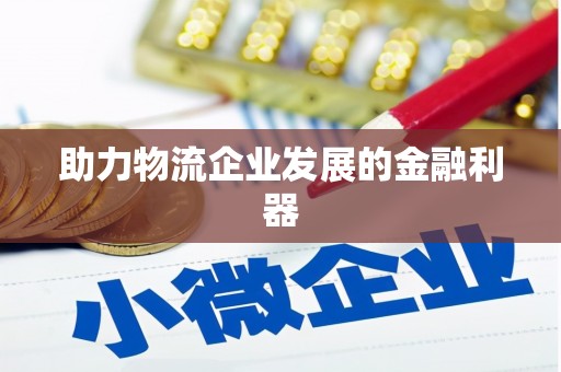 江孜助力物流企业发展的金融利器
