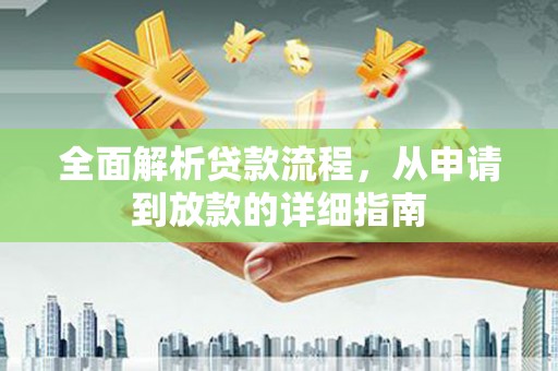 江孜全面解析贷款流程，从申请到放款的详细指南