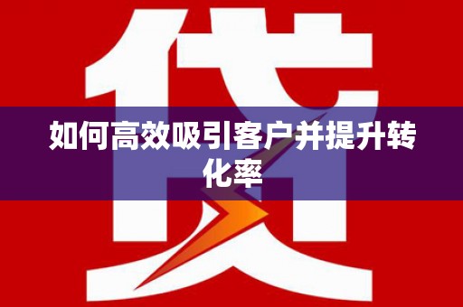 江孜如何高效吸引客户并提升转化率