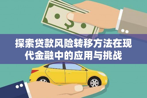 江孜探索贷款风险转移方法在现代金融中的应用与挑战
