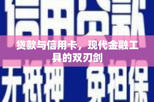 江孜贷款与信用卡，现代金融工具的双刃剑