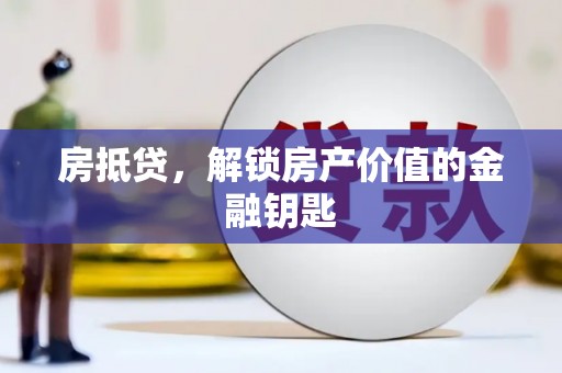 江孜房抵贷，解锁房产价值的金融钥匙