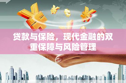 江孜贷款与保险，现代金融的双重保障与风险管理