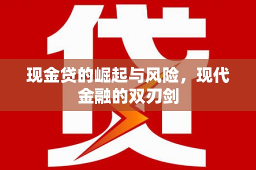 江孜现金贷的崛起与风险，现代金融的双刃剑
