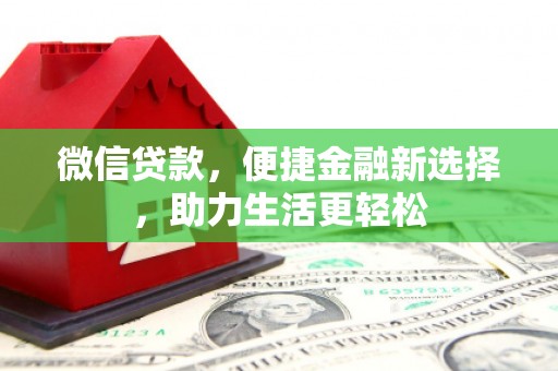 江孜微信贷款，便捷金融新选择，助力生活更轻松