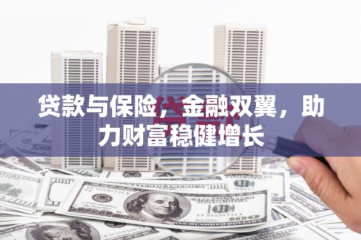江孜贷款与保险，金融双翼，助力财富稳健增长