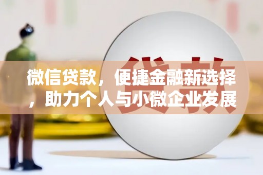 江孜微信贷款，便捷金融新选择，助力个人与小微企业发展
