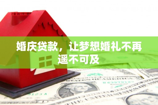 江孜婚庆贷款，让梦想婚礼不再遥不可及