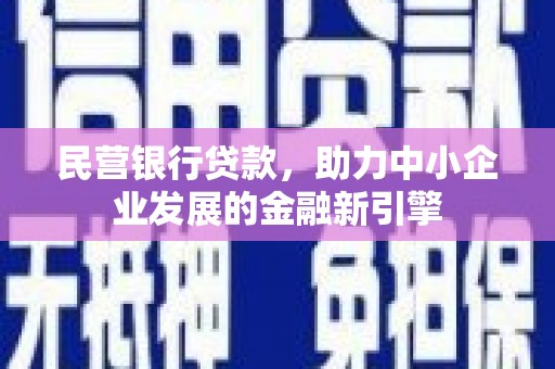 江孜民营银行贷款，助力中小企业发展的金融新引擎