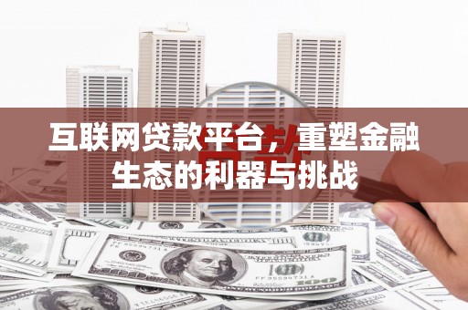 江孜互联网贷款平台，重塑金融生态的利器与挑战