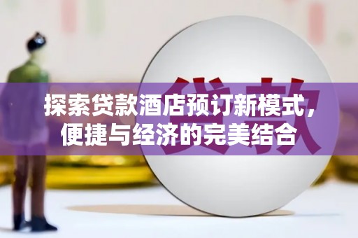 江孜探索贷款酒店预订新模式，便捷与经济的完美结合