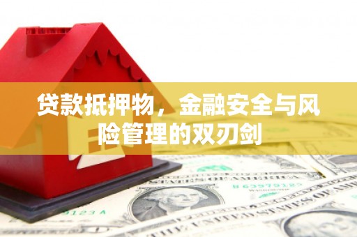 江孜贷款抵押物，金融安全与风险管理的双刃剑