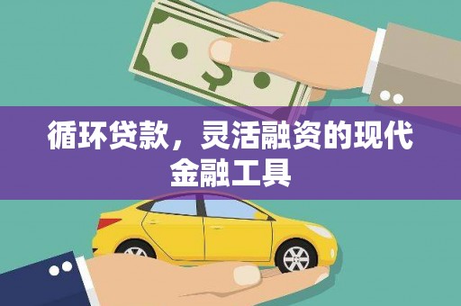 江孜循环贷款，灵活融资的现代金融工具