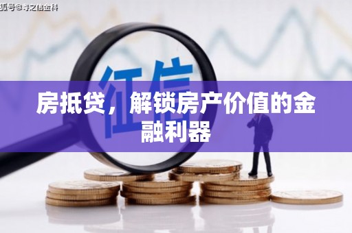 江孜房抵贷，解锁房产价值的金融利器