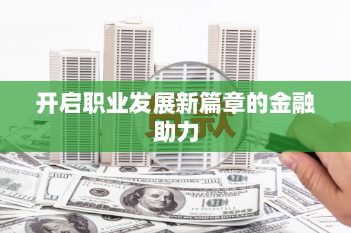 江孜开启职业发展新篇章的金融助力