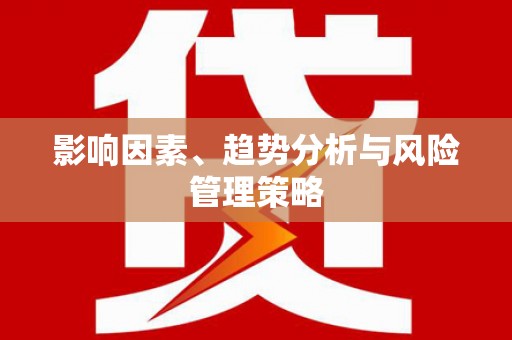 江孜影响因素、趋势分析与风险管理策略