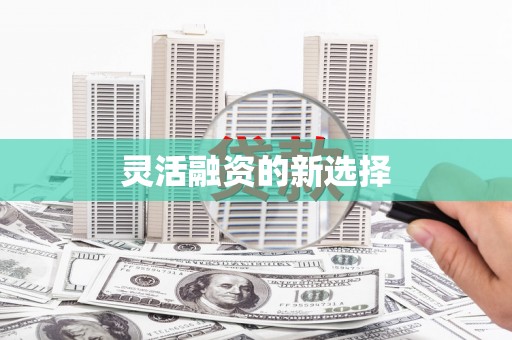 江孜灵活融资的新选择