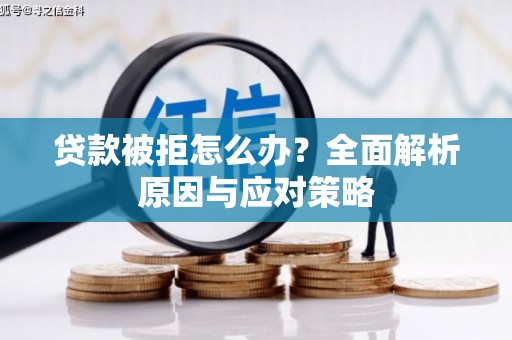 江孜贷款被拒怎么办？全面解析原因与应对策略