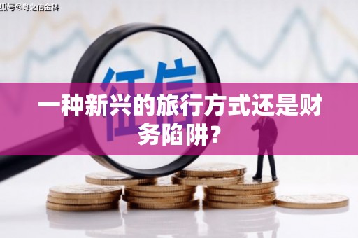 江孜一种新兴的旅行方式还是财务陷阱？