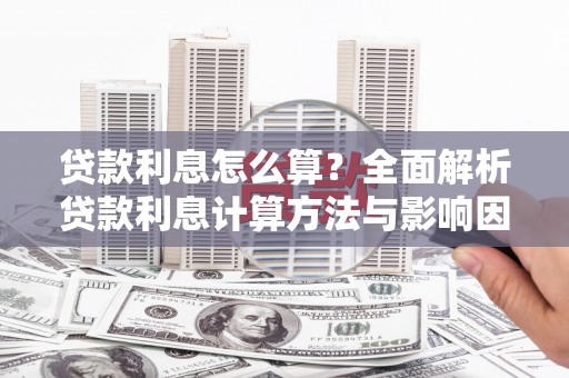江孜贷款利息怎么算？全面解析贷款利息计算方法与影响因素