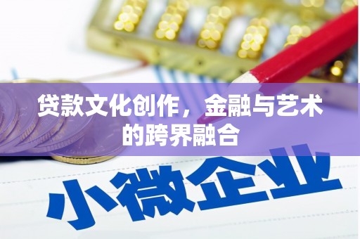 江孜贷款文化创作，金融与艺术的跨界融合