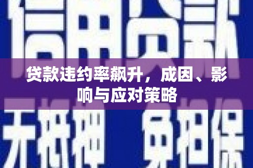 江孜贷款违约率飙升，成因、影响与应对策略