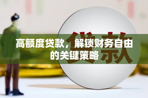 江孜高额度贷款，解锁财务自由的关键策略