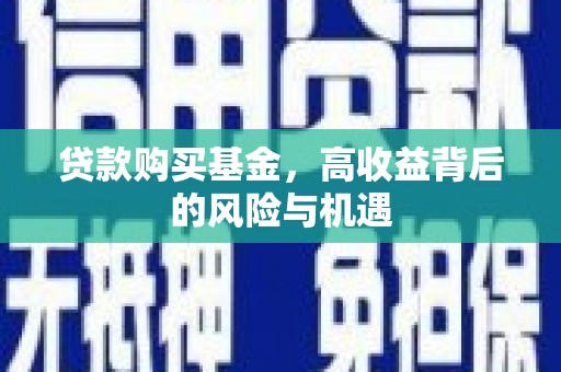 江孜贷款购买基金，高收益背后的风险与机遇